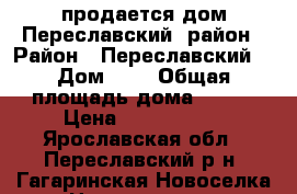 продается дом Переславский  район › Район ­ Переславский  › Дом ­ 4 › Общая площадь дома ­ 220 › Цена ­ 3 200 000 - Ярославская обл., Переславский р-н, Гагаринская Новоселка с. Недвижимость » Дома, коттеджи, дачи продажа   